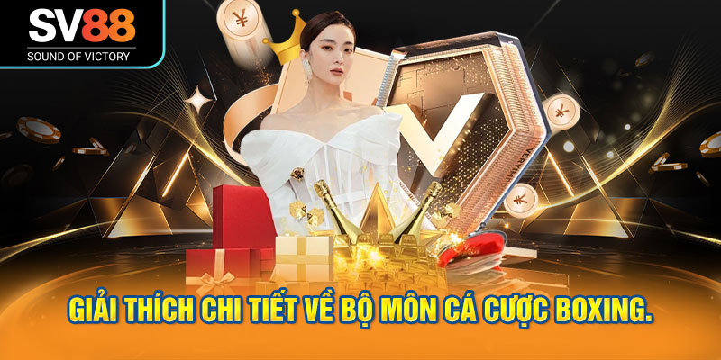 Cá cược boxing SV88 với những trận đấu nảy lửa 1 Giải thích chi tiết về bộ môn cá cược boxing.
