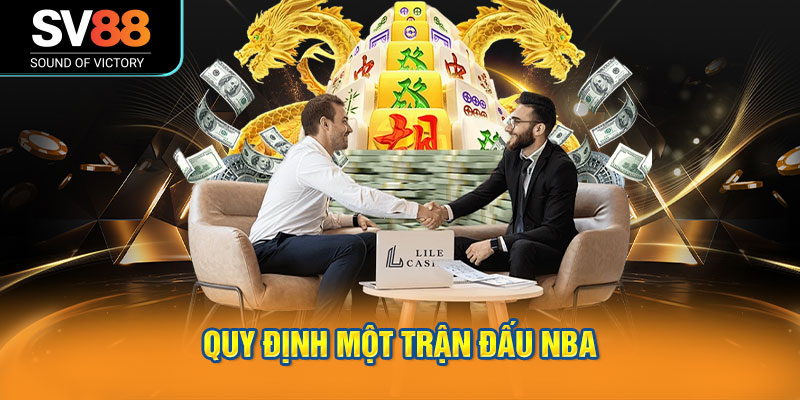 Cá cược NBA tại SV88 mang đến đa dạng loại kèo, luật chơi rõ ràng 1 Quy định một trận đấu NBA