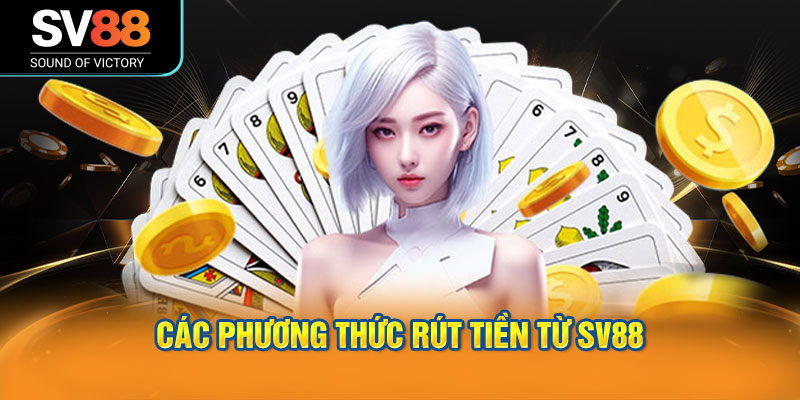 Rút tiền SV88 theo đúng quy trình, với hướng dẫn chi tiết 2 Các Phương Thức Rút Tiền Từ SV88