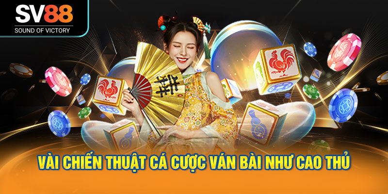 Poker SV88 - Luật chơi, thứ hạng bài và chiến thuật thực chiến 3 Vài chiến thuật cá cược ván bài như cao thủ