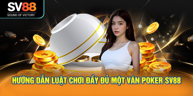 Poker SV88 - Luật chơi, thứ hạng bài và chiến thuật thực chiến 2 Hướng dẫn luật chơi đầy đủ một ván Poker SV88