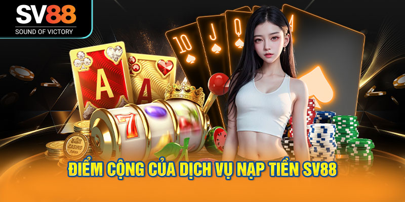 Nạp tiền SV88 với nhiều phương thức nạp tiền nhanh chóng 1 Điểm cộng của dịch vụ nạp tiền SV88 được xếp hạng 5 sao.