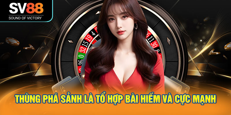 Thùng phá sảnh bộ bài mang lại ưu thế vượt trội 1 Thùng phá sảnh là tổ hợp bài hiếm và cực mạnh
