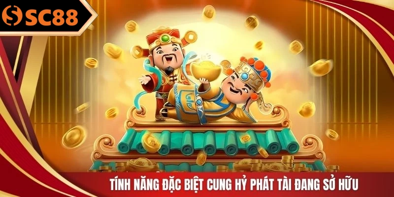 Tính năng đặc biệt cung hỷ phát tài đang sở hữu