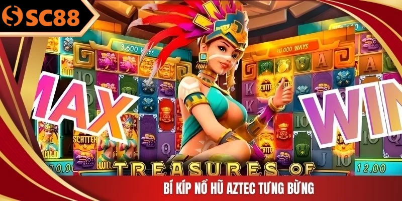 Bí kíp nổ hũ Aztec tưng bừng